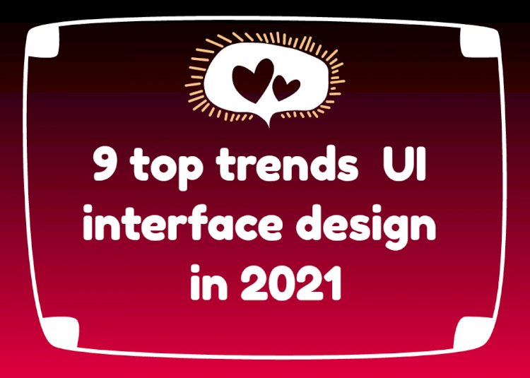 9 top trends  UI interface design in 2021