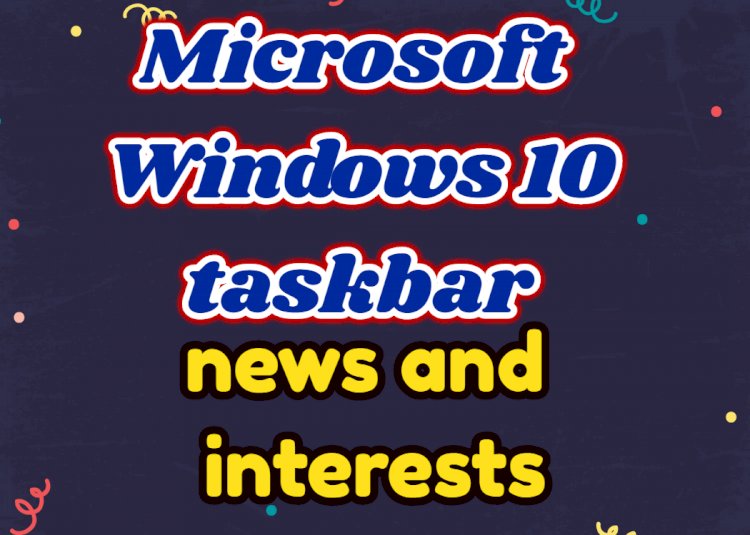 Microsoft Windows 10 taskbar "news and interests"