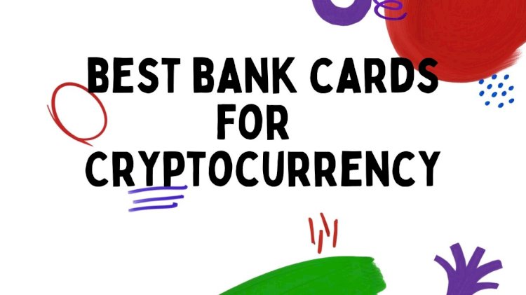 best bank cards for Bitcoin and Cryptocurrency