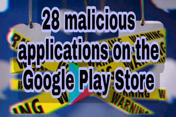 28 malicious applications on the Google Play store 