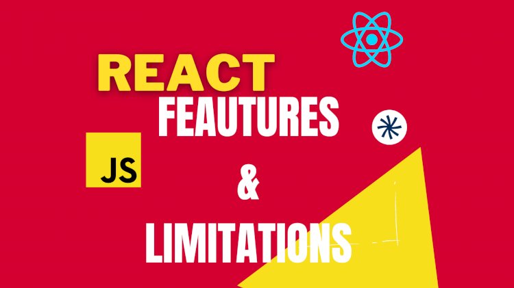 Diving Deeper into React: Understanding its Features, Advantages and Limitations