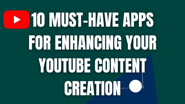 10 Must-Have Apps for Enhancing Your YouTube Content Creation