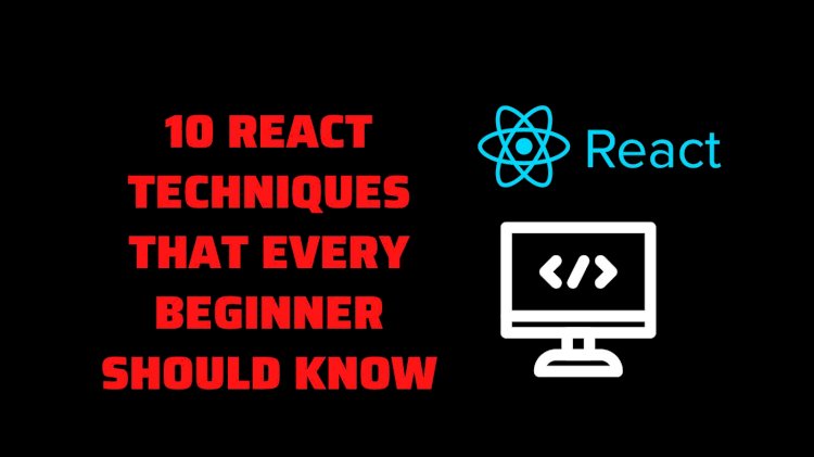 10 React techniques that every beginner should know