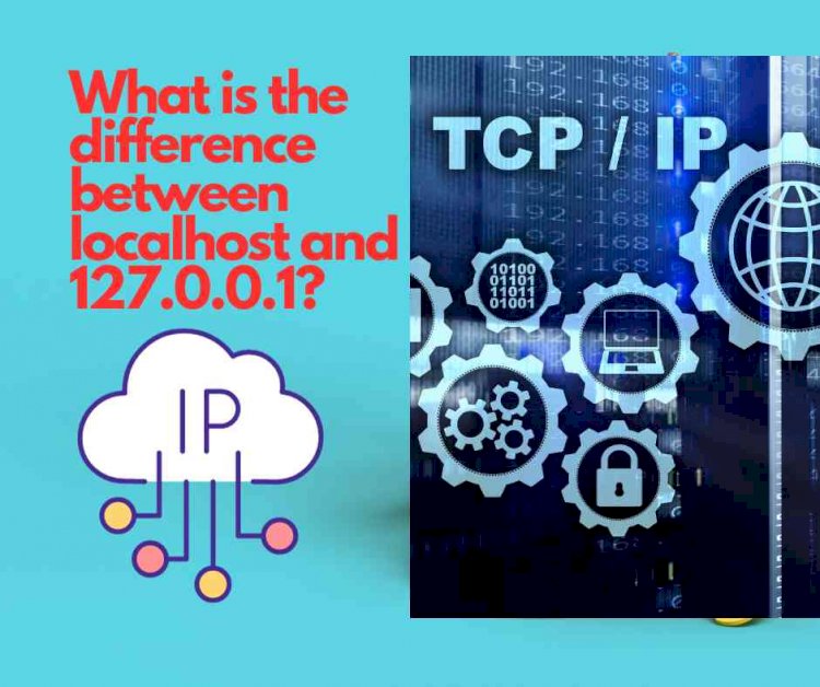 What is the difference between localhost and 127.0.0.1?